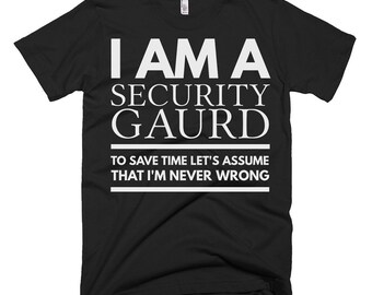 Security Gaurd Shirt - Security Gaurd Gifts - Security Gaurd Tee Shirt - I'm A Security Gaurd To Save Time Let's Assume That I'm Never Wrong