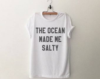 The ocean made me salty Graphic Tee Women T-shirt Tumblr Clothing Hipster Shirts Screen Print Funny T Shirts for Teens Teenager Gift for her