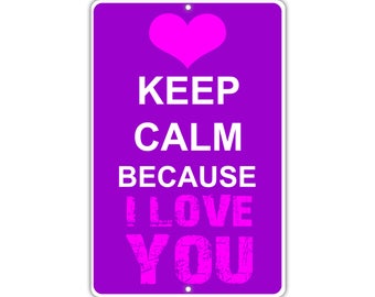 Keep Calm Because I Love You Metal Aluminum Sign