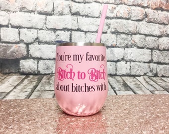 Metal Wine Glass - You're My Favorite Bitch to Bitch About Bitches With - Glass Wine Glasses - Stemless Wine Glasses - Wine Glass Sayings