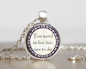 Too weird to live, too rare to die Glass Pendant Handmade Art Necklace Key Chain Present or Gift lanyard charm