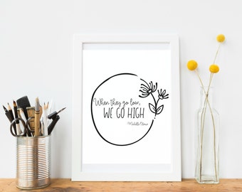 When they go low, we go high. Michelle Obama // Printable// Instant Download Quote// Art Print