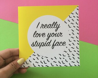I Really Love Your Stupid Face Card