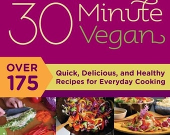 The 30-Minute Vegan: Over 175 Quick, Delicious, and Healthy Recipes for Everyday Cooking