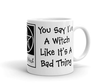 You Say I'm a Witch Like it's a Bad Thing! Cheeky Witch Coffee Mug or Tea Cup
