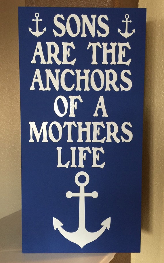 Sons are the Anchor of a Mothers life Can be changed to a