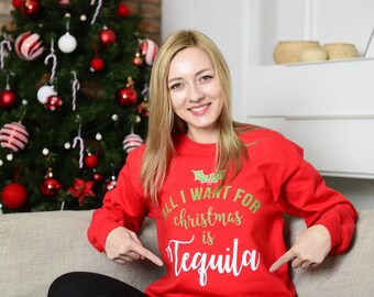 All I Want For Christmas Is Tequila Sweater - Ugly Christmas Sweater Crewneck - Holiday Sweater