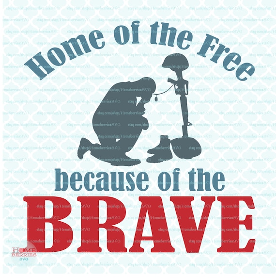 Home of the Free Because of the Brave svg Military svg Soldier