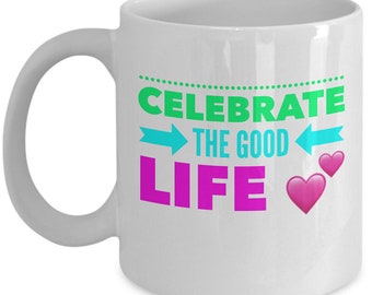 Life is good. Celebrate Your Life.