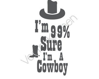 I'm 99% Sure I'm A Cowboy Cutting Template SVG EPS Silhouette Cricut Sure Cuts A Lot DIY Cricut Vector Instant Download