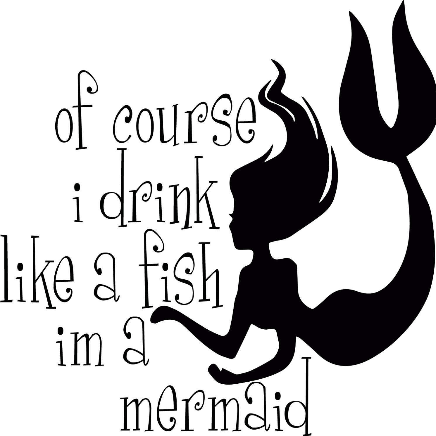 Download Of Course I drink Like a Fish Im a Mermaid SVG PNG Cuttable