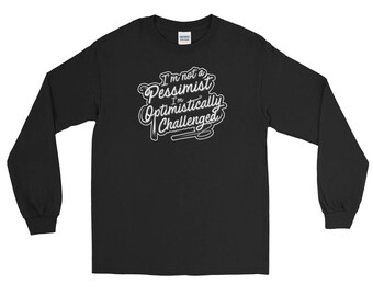 I'm Not A Pessimist I'm Optimistically Challenged Long Sleeve T-Shirt