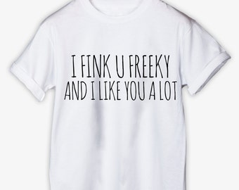 T-shirt I Fink U Freeky And I Like You A Lot Tee Shirt White New