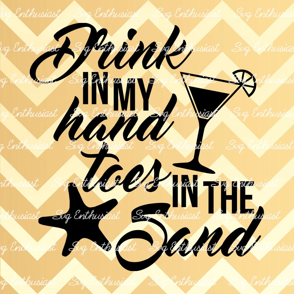 Drink in my hand Toes in the sand SVG Drink svg Sand svg