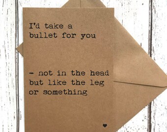I'd take a bullet for you, best friend card, love card, funny love card, funny anniversary card, girlfriend card, boyfriend card