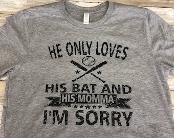 He Only Loves His Bat and His Momma I'm Sorry Baseball Shirt - Baseball Shirt ~ Baseball Mom Tee ~ Baseball shirts ~ Baseball Mom Shirts