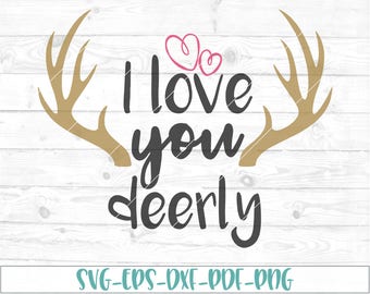 I love you deerly svg, eps, dxf, png, cricut, cameo, scan N cut, cut file, hunting svg, deer svg, southern svg, antlers svg, deer season svg