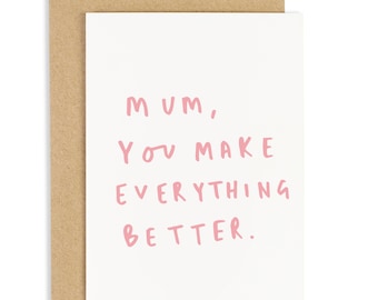 Mum You Make Everything Better Mother's Day - Card for Mum - CC186