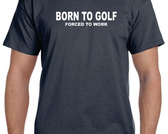 Husband Gift Golf Mens Gift Gifts For Golfers Mens Gift Golfer Gifts BORN To GOLF FORCED To Work Mens Golf Shirt Fathers Day Golfer T shirt
