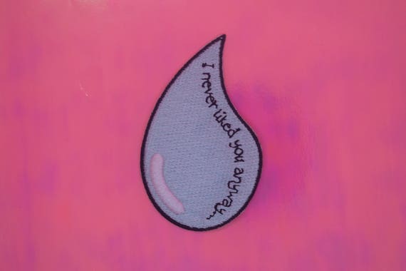 Teardrop "I never liked you anyway..." Iron on Patch