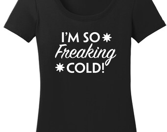 Graphic T-Shirt / I'm so freaking cold / funny t-shirt / gifts for her / always freezing / t-shirts / Always cold / funny shirts