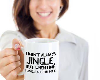 Christmas Gift - Funny Coffee Mug - I don't always jingle, but when I do, I jingle all the way.