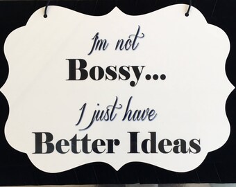 I'm Not Bossy I Just Have Better Ideas Sign