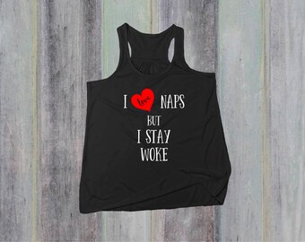 I Love Naps But I Stay Woke T Shirt - Women's Right - Equal Rights Shirt - Equality Shirt - Social Justice - Women's March - Women's T Shirt