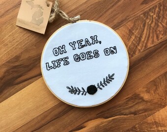 Oh yeah, life goes on hoop embroidery