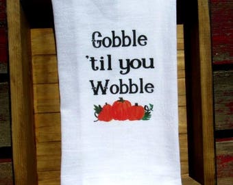 FUNNY Tea Towel-flour sack DISH towel-funny kitchen decor-Thanksgiving decor gobble til you wobble hostess gift farmhouse decor fs160