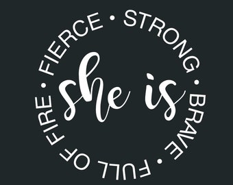 She Is - Fierce Strong Full of Fire Brave : DOWNLOADABLE FILE ONLY png. pdf. svg. dxf. Screen printing, vinyl and more