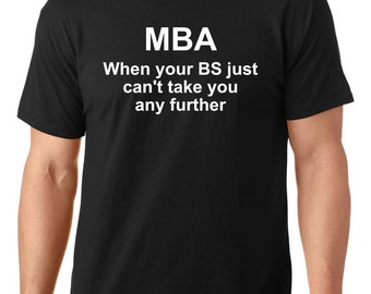 funny t-shirt, MBA when your BS just can't take you any further t-shirt, TEEddictive