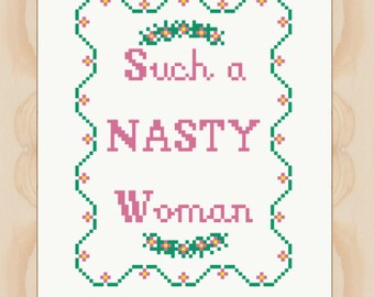 Such A Nasty Woman Cross Stitch Pattern Only, With Floral Borders and Hillary Clinton Quote