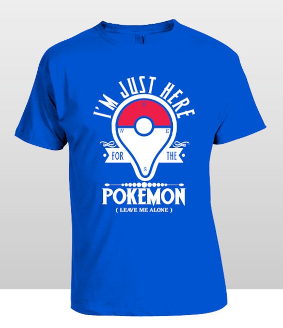 Pokemon Go Youth T-Shirts XS-XL AvailableI'm Just here for the Pokemon