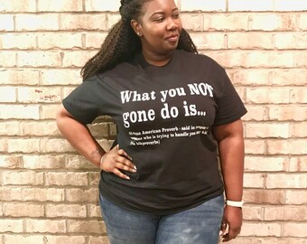 What you Not gone do is... tshirt. Black pride tshirt. African American proverb tshirt.