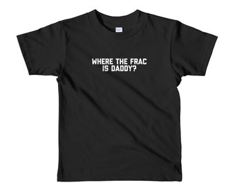 Where the Frac is Daddy? Oilfield Short sleeve kids t-shirt