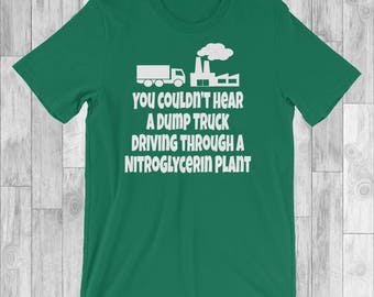 You Couldn't Hear A Dump Truck Driving Through A Nitroglycerin Plant - Unisex T-Shirt - Christmas Vacation Quote