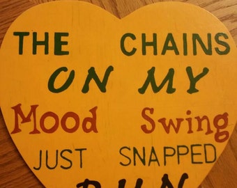 The chains on my mood swing just snapped. Run.