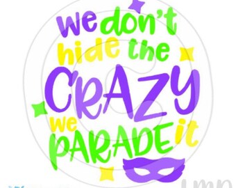 We dont hide the crazy, we parade it Mardi Gras shirt