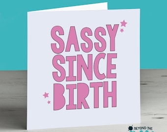 Sassy Since Birth card for daughter card for friend birthday