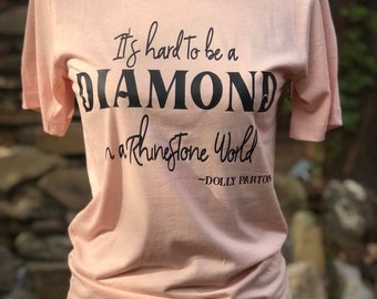 It's hard to be a Diamond in a Rhinestone World ~ Dolly Parton T-Shirt Tee