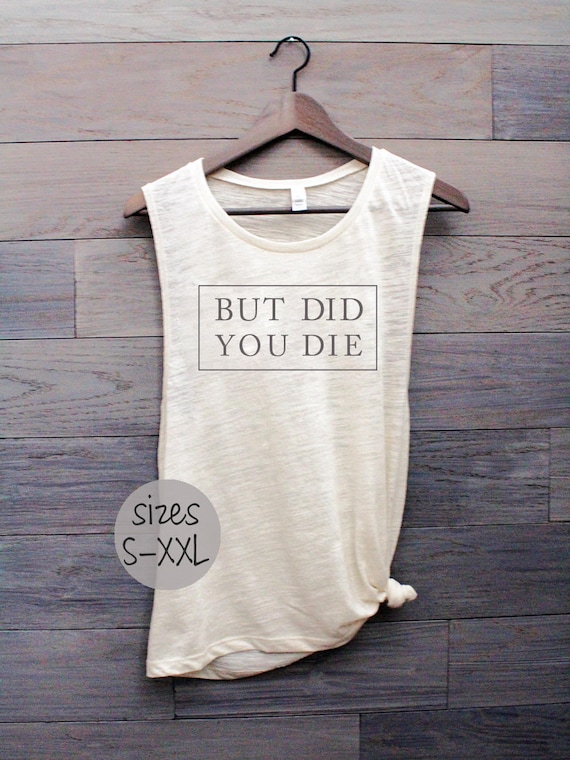 But did you die shirt workout tank muscle tank womens