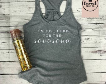 I'm Just Here for the Savasana, yoga shirt, yoga tank top, yoga apparel, yoga workout tank, womens workout top, fitness apparel, rose gold