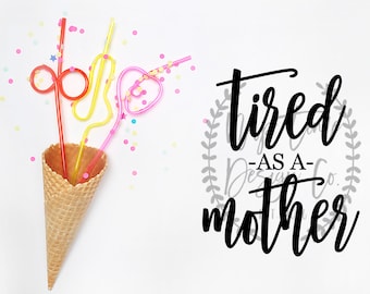 Tired as a Mother, Tired as a Mother SVG, Mom SVG, Funny Mom SVG, Mom Cut File, Silhouette Cameo, Cameo Cut Files, Mom Life, Motherhood svg