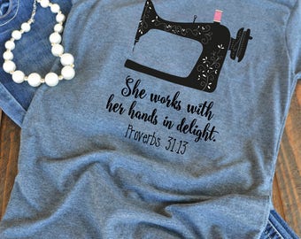 She works with her hands Proverbs 31:13 - Sewing love - Seamstress shirt - quilter - gift for quilter - woman's graphic t-shirt