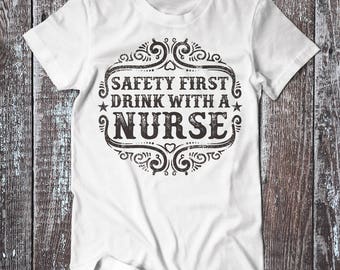 Nurse Shirt, Safety First Drink With A Nurse T-shirt, Nurse Tee, Nurse Top, Funny Nurse Quote T-Shirt, Nursing Shirt, Nurse Gift T-shirt