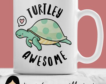 Turtley Awesome, Cute Turtle Mug - Turtle Gift, Turtles, Cute Mug, Funny Mug, Awesome Mug, Valentines Gift, Valentines Mug, Tortoise Gift