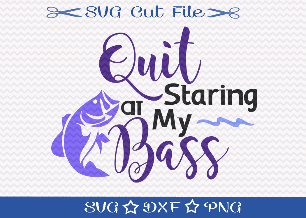 Download Quit Staring At My Bass SVG / SVG Cutting File / Fishing Woman