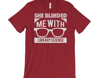 Librarian Tshirt| She Blinded Me With Library Science | Gift for Librarian | Library Shirt | Librarian T-shirt | Library Humor |