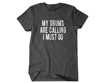 Drummer gift shirt, My drums are calling I must go, Hilarious shirts for Hilarious people